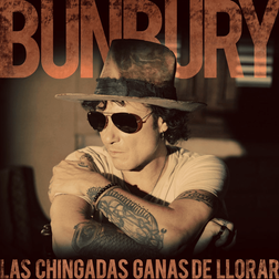 Las chingadas ganas de llorar – Bunbury